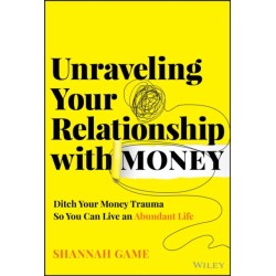 Unraveling Your Relationship with Money: Ditch Your Money Trauma So You Can Live an Abundant Life