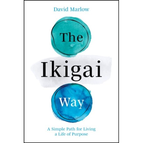 The Ikigai Way: A Simple Path for Living a Life of Purpose