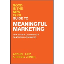 Good Is the New Cool Guide to Meaningful Marketing: How Brands Can Win with Conscious Consumers