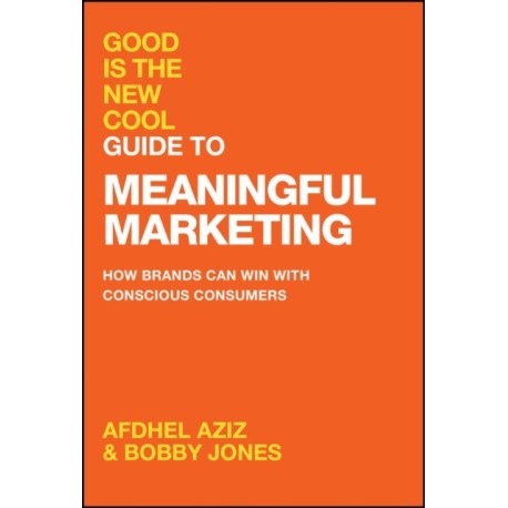 Good Is the New Cool Guide to Meaningful Marketing: How Brands Can Win with Conscious Consumers
