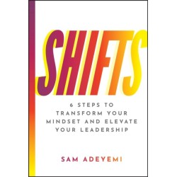 SHIFTS: 6 Steps to Transform Your Mindset and Elevate Your Leadership