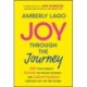Joy Through the Journey: Shift Your Mindset, Embrace the Present Moment, and Cultivate Resilience Through Life's Ups and Downs