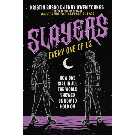 Slayers, Every One of Us: How One Girl in All the World Showed Us How to Hold On