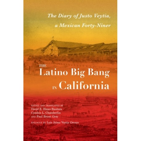 The Latino Big Bang in California: The Diary of Justo Veytia, a Mexican Forty-Niner