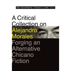 A Critical Collection on Alejandro Morales: Forging an Alternative Chicano Fiction