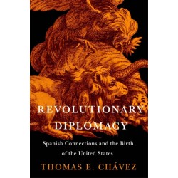 Revolutionary Diplomacy: Spanish Connections and the Birth of the United States