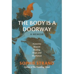 The Body Is a Doorway: A Memoir: A Journey Beyond Healing, Hope, and the Human