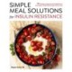 Simple Meal Solutions for Insulin Resistance: 75 Recipes to Improve Insulin Resistance and Support Stable Blood Sugar