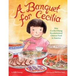 A Banquet for Cecilia: How Cecilia Chiang Revolutionized Chinese Food in America