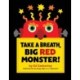 Take a Breath, Big Red Monster!