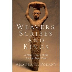 Weavers, Scribes, and Kings: A New History of the Ancient Near East
