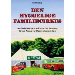 Den hyggelige familiecirkus: - en feriedrengs erindringer fra dengang Cirkus Arena var Danmarks mindste