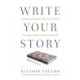 Write Your Story: A Simple Framework to Understand Yourself, Your Story, and Your Purpose in the World