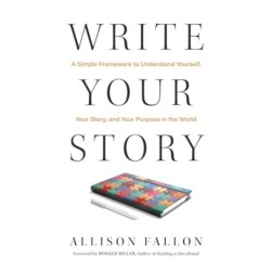Write Your Story: A Simple Framework to Understand Yourself, Your Story, and Your Purpose in the World