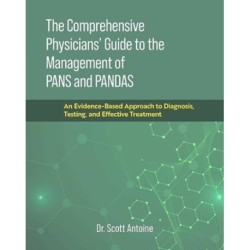 The Comprehensive Physicians' Guide to the Management of PANS and PANDAS: An Evidence-Based Approach to Diagnosis, Testing, and Effective Treatment