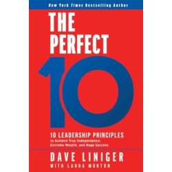 The Perfect 10: 10 Leadership Principles to Achieve True Independence, Extreme Wealth, and Huge Success