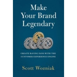Make Your Brand Legendary: Create Raving Fans With the Customer Experience Engine