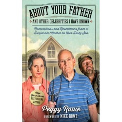 About Your Father and Other Celebrities I Have Known: Ruminations and Revelations from a Desperate Mother to Her Dirty Son