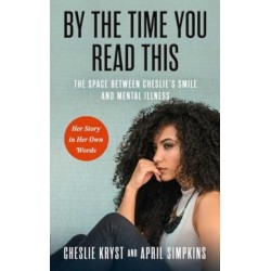 By the Time You Read This: The Space between Cheslie's Smile and Mental Illness -- Her Story in Her Own Words