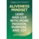 Aliveness Mindset: Lead and Live with More Passion, Purpose, and Joy