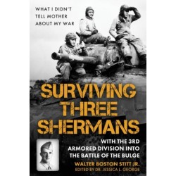 Surviving Three Shermans: With the 3rd Armored Division into the Battle of the Bulge: What I Didn’t Tell Mother About My War