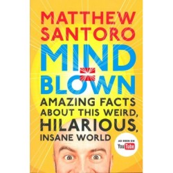Mind - Blown: Amazing Facts About This Weird, Hilarious, Insane World