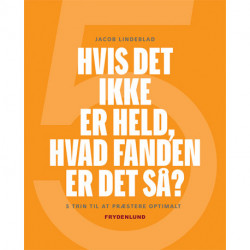 Hvis det ikke er held, hvad fanden er det så?: fem trin til at præstere optimalt