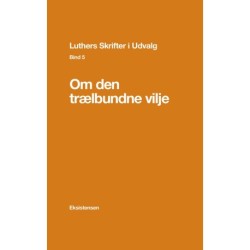 Luthers Skrifter i Udvalg. Bind 5: Om den trælbundne vilje