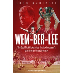 Wem-ber-Lee: The Goal that Kickstarted Sir Alex Ferguson's Manchester United Dynasty