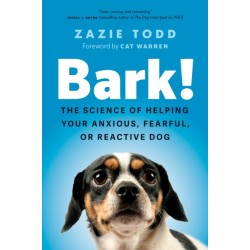 Bark!: The Science of Helping Your Anxious, Fearful, or Reactive Dog