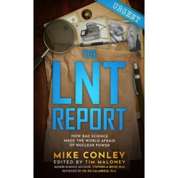 The LNT Report: How Bad Science Made The World Afraid of Nuclear Power
