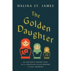 The Golden Daughter: My Mother's Secret Past as a Ukrainian Slave Worker in Nazi Germany