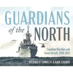 Guardians of the North: Canadian Warships and Naval Aircraft, 19102025