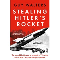 Stealing Hitler's Rocket: The Incredible Mission to Smuggle a V2 out of Nazi-Occupied Europe to Britain