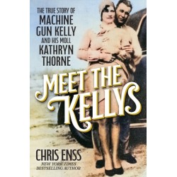 Meet the Kellys: The True Story of Machine Gun Kelly and His Moll Kathryn Thorne