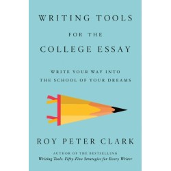 Writing Tools for the College Admissions Essay: Write Your Way into the School of Your Dreams