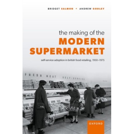 The Making of the Modern Supermarket: Self-service adoption in British food retailing, 1950-1975