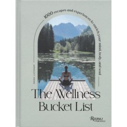 Wellness Bucket List, The: 1,000 Escapes and Experiences to Enrich Mind, Body, and Soul