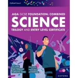 Oxford Smart AQA GCSE Sciences (Foundation): Combined Science Trilogy and Entry Level Certificate Student Book