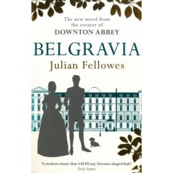 Julian Fellowes's Belgravia: A Tale of Secrets and Scandal Set in 1840s London from the Creator of Downton Abbey: A Tale of Secrets and Scandal Set in 1840s London from the Creator of Downton Abbey