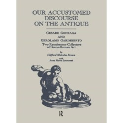 Our Accustomed Discourse on the Antique: Cesare Gonzaga & Gerolamo Garimberto, Two Renaissance Collectors of Greco-Roman Art