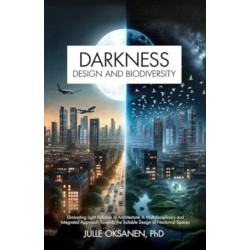 Darkness, Design & Biodiversity: Eliminating Light Pollution in Architecture: A Multidisciplinary and Integrated Approach Towards the Suitable Design of Nocturnal Spaces