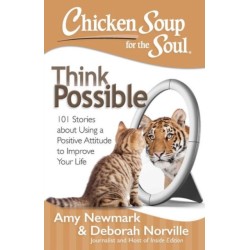 Chicken Soup for the Soul: Think Possible: 101 Stories about Using a Positive Attitude to Improve Your Life