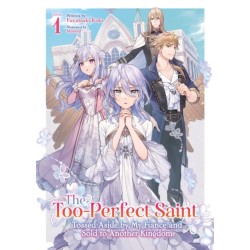 The Too-Perfect Saint: Tossed Aside by My Fiance and Sold to Another Kingdom (Light Novel) Vol. 1