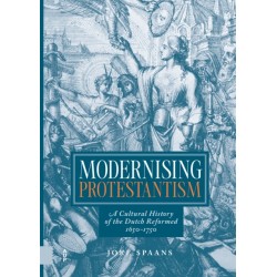 Modernising Protestantism: A Cultural History of the Dutch Reformed, 1650-1750
