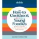Delish The How-To Cookbook for Young Foodies: 75 Skills + Recipes That'll Make You a Great Cook for Life