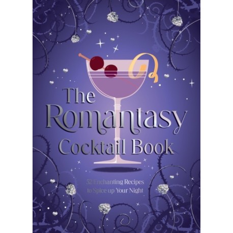 The Romantasy Cocktail Book: 52 Enchanting Recipes to Spice up Your Night