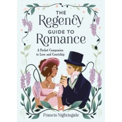 The Regency Guide to Romance: A Pocket Companion to Love and Courtship