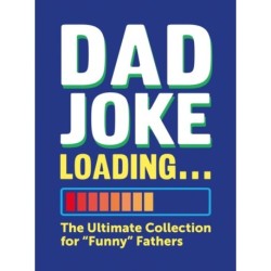 Dad Joke Loading: The Ultimate Collection for "Funny" Fathers