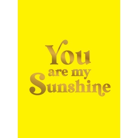 You Are My Sunshine: Uplifting Quotes for an Awesome Friend
